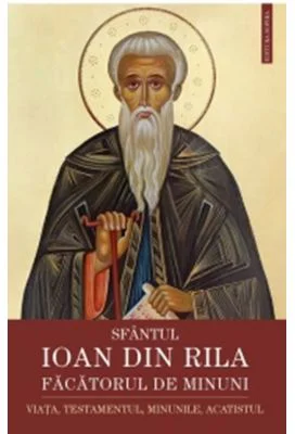Sfantul Ioan din Rila, facatorul de minuni. Viata, testamentul, minunile, acatistul - Gheorghita Ciocioi