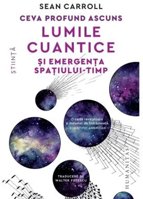 Ceva profund ascuns. Lumile cuantice si emergenta spatiului-timp - Sean Carroll