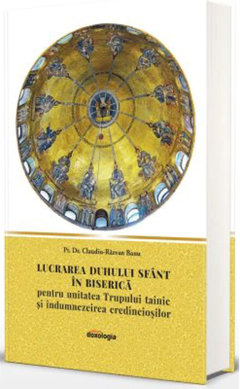 Lucrarea Duhului Sfant in biserica pentru unitatea trupului tainic si indumnezeirea credinciosilor - Claudiu-Razvan Banu