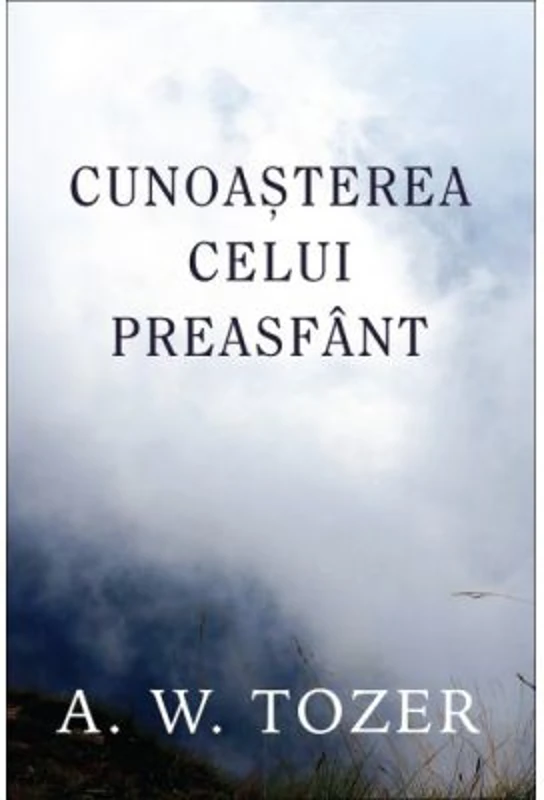 Cunoasterea Celui Preasfant - A. W. Tozer