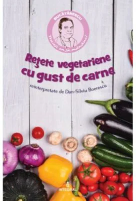 Retete vegetariene cu gust de carne - Dan-Silviu Boerescu