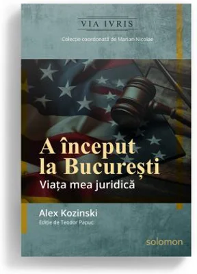 A inceput la Bucuresti. Viata mea juridica - Alex Kozinski