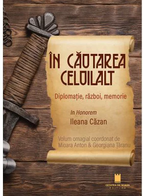 In cautarea celuilalt. Diplomatie, razboi, memorie. In Honorem Ileana Cazan