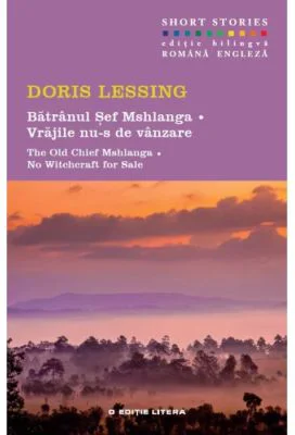 Batranul sef Mshlanga. Vrajile nu-s de vanzare. Short Stories. Volumul 7 - Doris Lessing