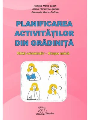 Planificarea activitatilor din gradinita. Ghid orientativ grupa mica - Ramona Maria Leach