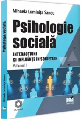 Psihologie sociala. Volumul 1. Interactiuni si Influente in societate - Mihaela Luminita Sandu