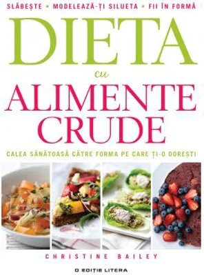 Dieta cu alimente crude. Calea sanatoasa catre forma pe care ti-o doresti - Christine Bailey