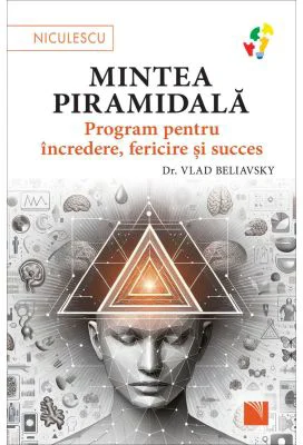 Mintea piramidala. Program pentru incredere, fericire si succes - dr. Vlad Beliavsky