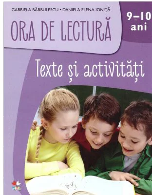 Ora de lectura. Texte si activitati. 9-10 ani - Gabriela Barbulescu, Daniela Elena Ionita