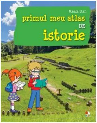 Primul meu atlas de istorie - Magda Stan