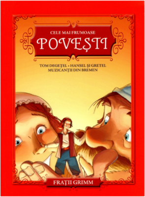 Cele mai frumoase povesti. Tom Degetel. Hansel si Gretel. Muzicantii din Bremen