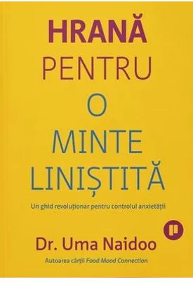 Hrana pentru o minte linistita. Un ghid revolutionar pentru controlul anxietatii - Uma Naidoo