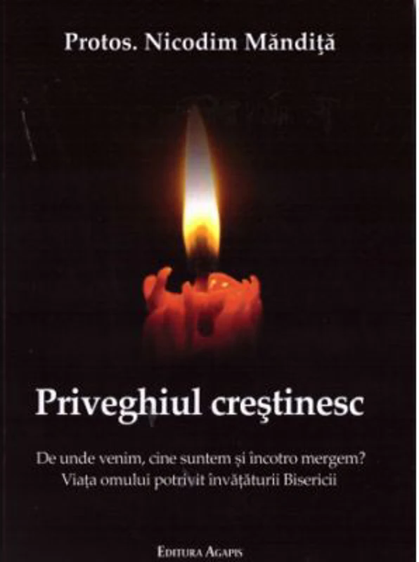 Priveghiul crestinesc. De unde venim, cine suntem si incotro mergem? - Nicodim Mandita