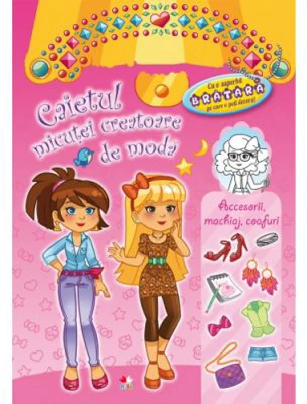 Caietul micutei creatoare de moda. Accesorii, machiaj, coafuri. Cu o superba bratara pe care o poti decora