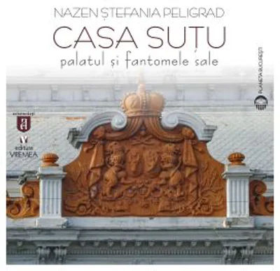 Casa Sutu. Palatul si fantomele sale - Nazen Stefania Peligrad