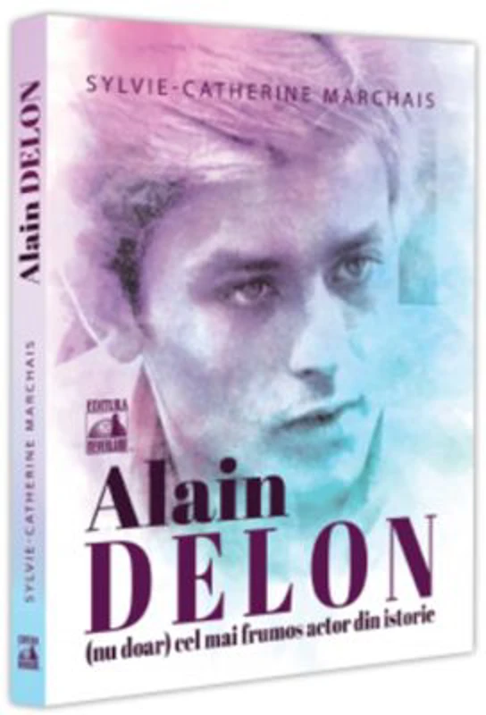 Alain Delon, (nu doar) cel mai frumos actor din istorie - Sylvie‑Catherine Marchais