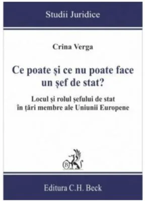 Ce poate si ce nu poate face un sef de stat? Locul si rolul sefului de stat in tari membre ale Uniunii Europene - Crina Mihaela Verga
