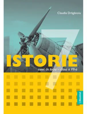 Istorie. Caiet de lucru pentru clasa a 7-a - Claudia Draganoiu