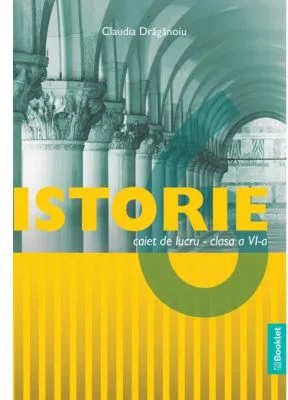 Istorie. Caiet de lucru pentru clasa a 6-a - Claudia Draganoiu