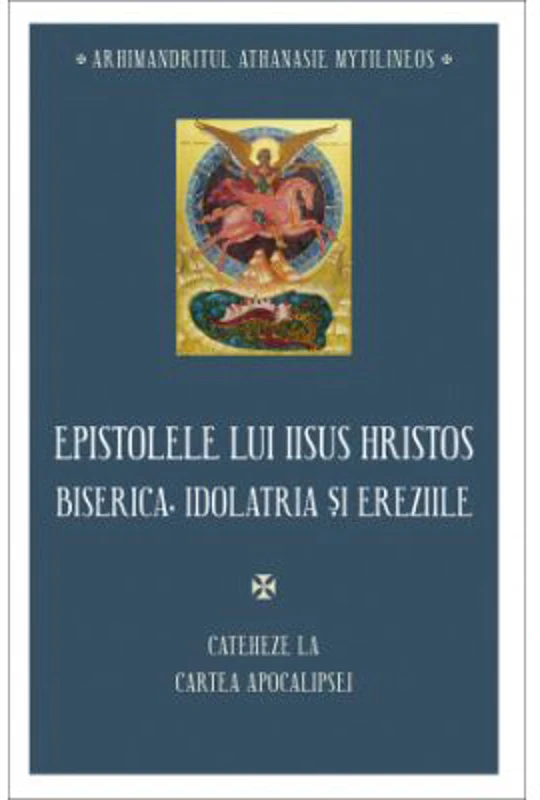 Epistolele lui Iisus Hristos. Biserica, idolatria si ereziile - Athanasie Mythilineos