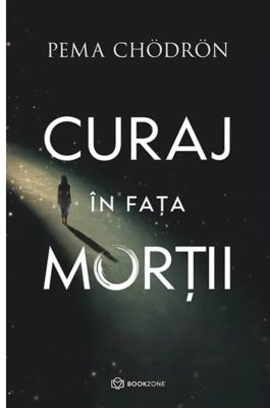 Curaj in fata mortii - Pema Chodron