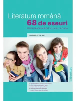 Literatura romana. 68 de eseuri pentru bacalaureat si lucru la clasa