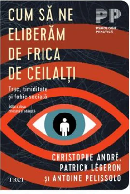 Cum sa ne eliberam de frica de ceilalti. Trac, timiditate si fobie sociala - Christophe Andre