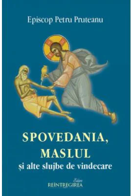 Spovedania, Maslul si alte slujbe de vindecare - Petru Pruteanu