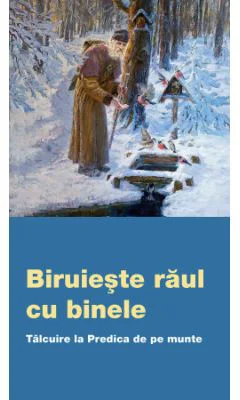 Biruieste raul cu binele. Talcuire la Predica de pe munte