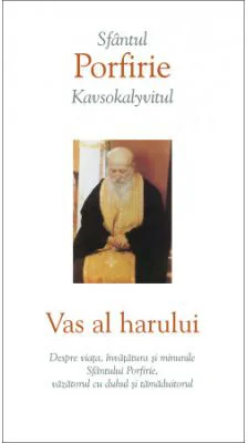 Vas al harului. Despre viata, invatatura si minunile Sfantului Porfirie, vazatorul cu duhul si tamaduitorul