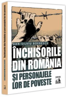 Inchisorile din Romania si personajele lor de poveste - Dan-Silviu Boerescu