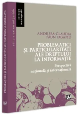 Problematici si particularitati ale dreptului la informatie. Perspectiva nationala si internationala - Andreea-Claudia Paun