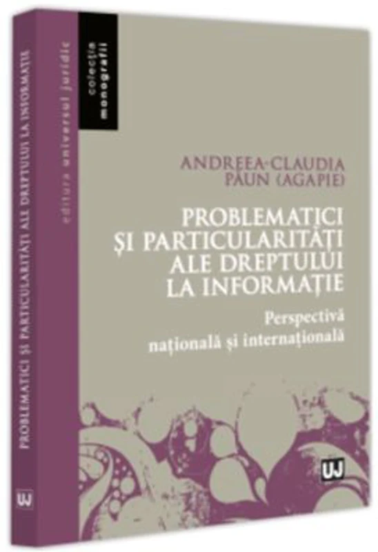 Problematici si particularitati ale dreptului la informatie. Perspectiva nationala si internationala - Andreea-Claudia Paun