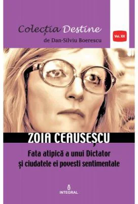 Zoia Ceausescu, fata atipica a unui Dictator si ciudatele ei povesti sentimentale - Dan-Silviu Boerescu