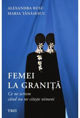 Femei la granita. Ce ne spunem cand nu ne citeste nimeni - Alexandra Rusu, Maria Tanasescu