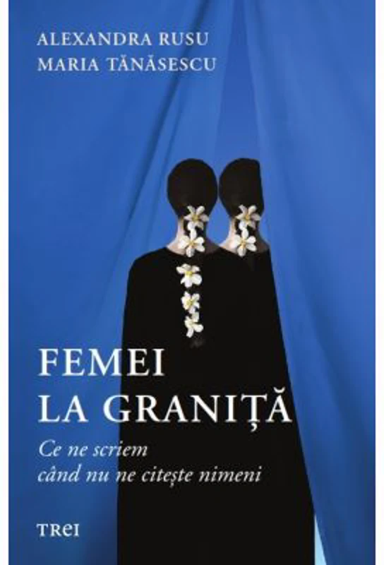 Femei la granita. Ce ne spunem cand nu ne citeste nimeni - Alexandra Rusu, Maria Tanasescu