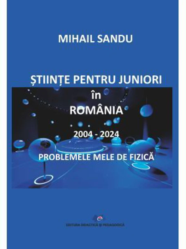 Stiinte pentru juniori in Romania 2004-2024. Problemele mele de fizica - Mihail Sandu