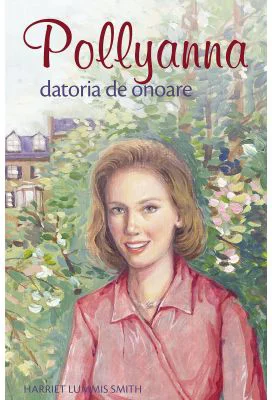Pollyanna. Datoria de onoare - Harriet Lummis Smith