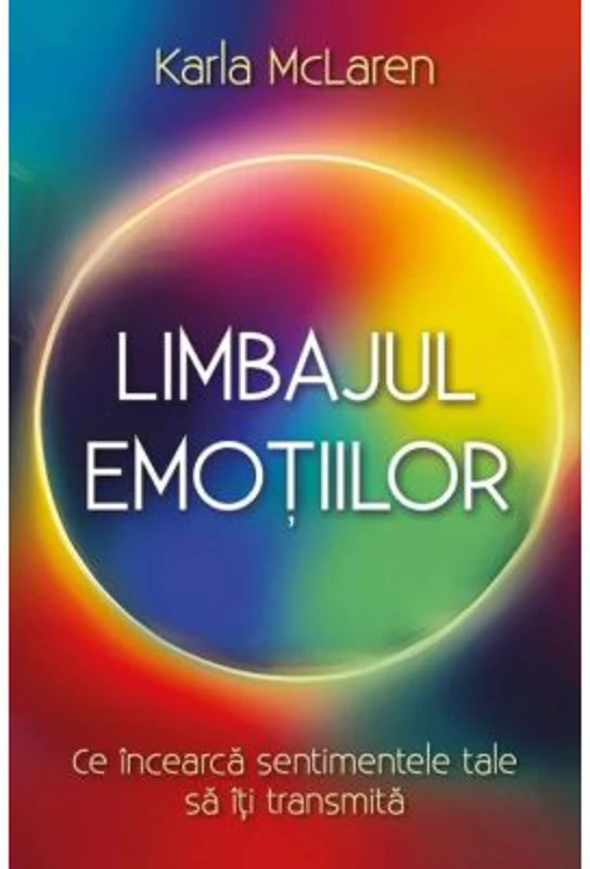 Limbajul emotiilor. Ce incearca sentimentele tale sa iti transmita - Karla McLaren