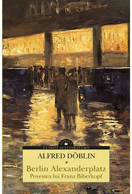 Berlin Alexanderplatz. Povestea lui Franz Biberkopf - Alfred Doblin