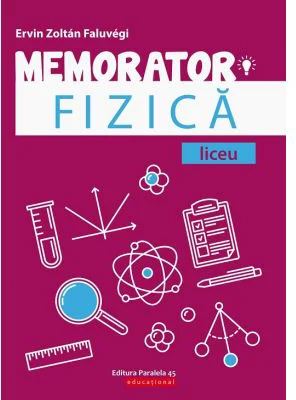 Memorator de fizica pentru liceu - Faluvegi Ervin Zoltan