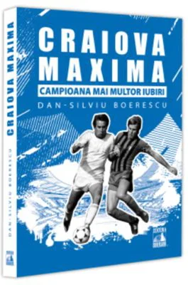 Craiova Maxima, campioana mai multor iubiri - Dan-Silviu Boerescu