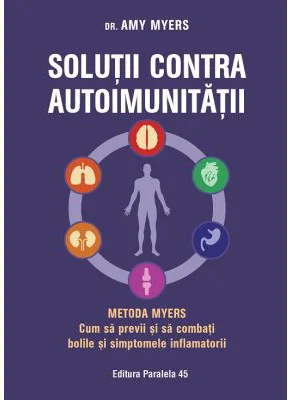 Solutii contra autoimunitatii - Metoda Myers. Cum sa previi si sa combati toate bolile si simptomele inflamatorii - Amy Myers