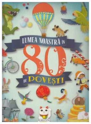Lumea noastra in 80 de povesti