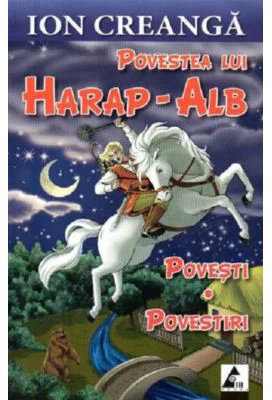 Povestea lui Harap-Alb. Povesti si povestiri - Ion Creanga