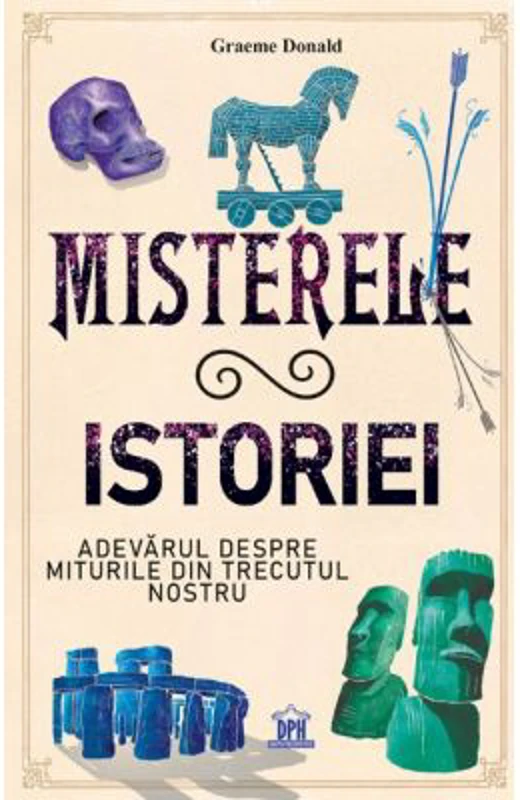 Misterele istoriei. Adevarul despre miturile din trecutul nostru - Graeme Donald
