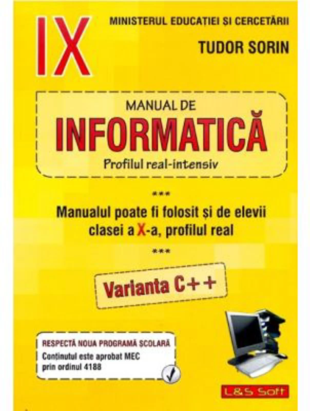 INFORMATICA, Manual pentru clasa a 9-a Intensiv sau clasa a 10-a Real, Varianta C++ - Sorin Tudor