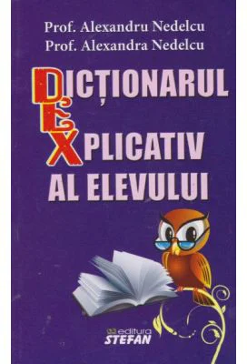 Dictionarul explicativ al elevului (Alexandra si Alexandru Nedelcu)