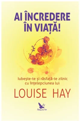 Ai incredere in viata! - Louise Hay