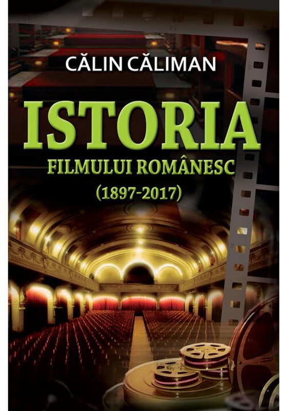 Istoria filmului romanesc (1897-2017) - Calin Caliman